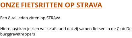 ONZE FIETSRITTEN OP STRAVA  Een 8-tal leden zitten op STRAVA.  Hiernaast kan je zien welke afstand dat zij samen fietsen in de Club De burggravetrappers