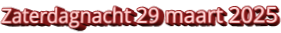 Zaterdagnacht 29 maart 2025